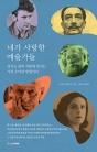 내가 사랑한 예술가들 (창작은 삶의 격랑에 맞서는 가장 우아한 방법이다)
